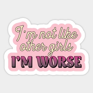 \\I'm Not Like Other Girls I'm Worse// Sticker